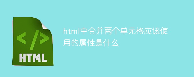 溫州宋橋鎮(zhèn)html中合并兩個(gè)單元格應(yīng)該使用的屬性是什么