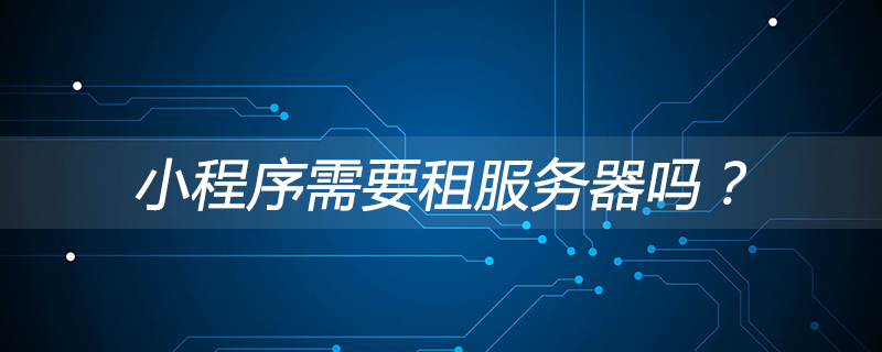 溫州市小程序需要租服務(wù)器嗎？